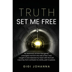 Truth Set Me Free: My Testimony of How God Gently Untangled Me From the Web of Lies I was Caught in and Restored my Heart with His Truth. A Journey Fr