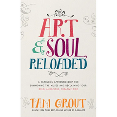 Art & Soul, Reloaded: A Yearlong Apprenticeship for Summoning the Muses and Reclaiming Your Bold, Audacious, Creative Side