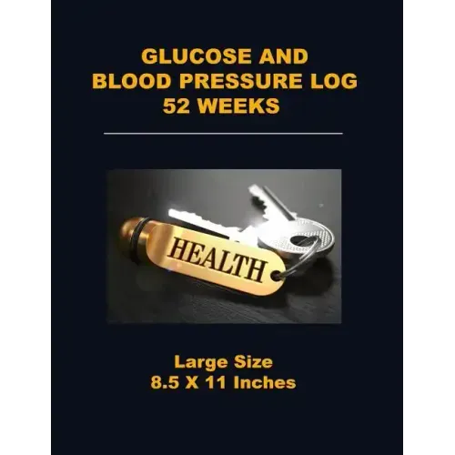 Glucose and Blood Pressure Log 52 Weeks: Large Size 8.5 X 11 Inches