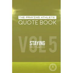 The Praying Athlete Quote Book Vol. 5 Staying Motivated