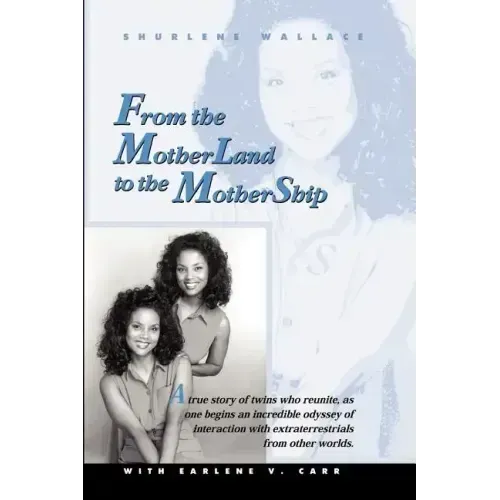 From the Motherland to the Mothership: A True Story of Twins Who Reunite, as One Begins an Incredible Odyssey of Interaction with Extraterrestrials fr