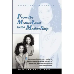 From the Motherland to the Mothership: A True Story of Twins Who Reunite, as One Begins an Incredible Odyssey of Interaction with Extraterrestrials fr