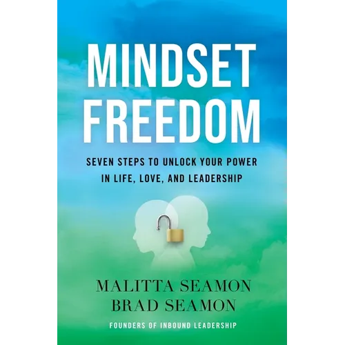 Mindset Freedom: Seven Steps to Unlock Your Power in Life, Love, and Leadership