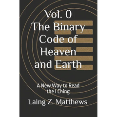The Binary Code of Heaven and Earth: A New Way to Read the I Ching