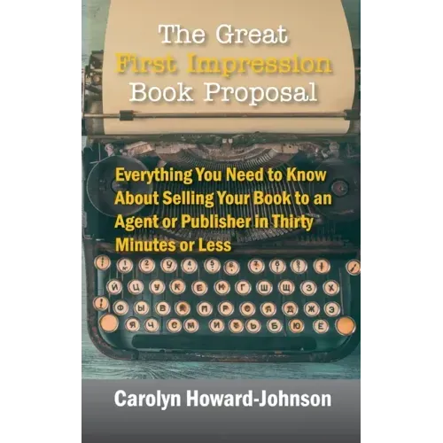 The Great First Impression Book Proposal: Everything You Need to Know About Selling Your Book to an Agent or Publisher in Thirty Minutes or Less