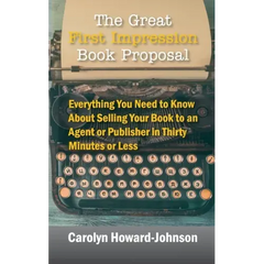 The Great First Impression Book Proposal: Everything You Need to Know About Selling Your Book to an Agent or Publisher in Thirty Minutes or Less