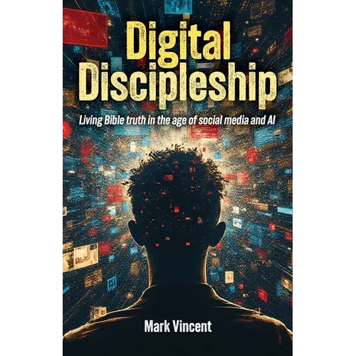 Digital Discipleship: Living Bible truth in the age of social media and AI