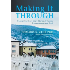 Making It Through: Bosnian Survivors Sharing Stories of Trauma, Transcendence, and Truth