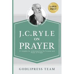 J. C. Ryle on Prayer: 31 Insights for Understanding the Purpose and Power of Prayer (LARGE PRINT)