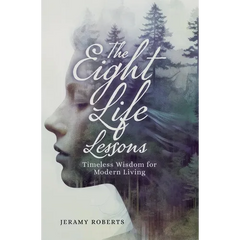 The Eight Life Lessons: Timeless Wisdom for Modern Living