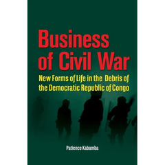 Business of Civil War. New Forms of Life in the Debris of the Democratic Republic of Congo