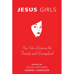 Jesus Girls: True Tales of Growing Up Female and Evangelical