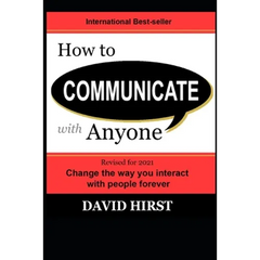 How to Communicate with Anyone: Change the way you interact with people forever