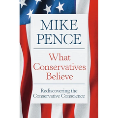 What Conservatives Believe: Rediscovering the Conservative Conscience