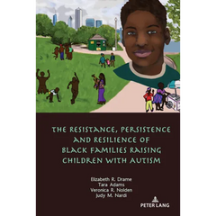 The Resistance, Persistence and Resilience of Black Families Raising Children with Autism