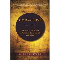 God of Love: A Guide to the Heart of Judaism, Christianity and Islam