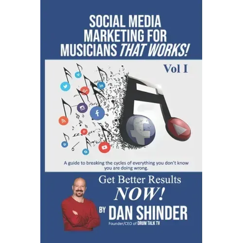 Social Media Marketing For Musicians That Works!: Vol. I Essentials You Need To Know