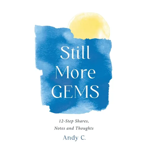 Still More GEMS: 12-Step Shares, Notes and Thoughts