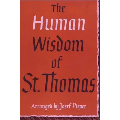 The Human Wisdom of St. Thomas: A Breviary of Philosophy from the Works of St. Thomas Aquinas