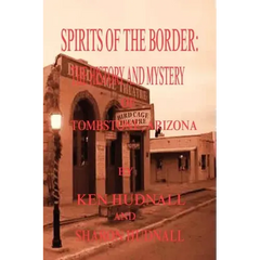 Spirits of the Border: The History and Mystery of Tombstone, AZ.