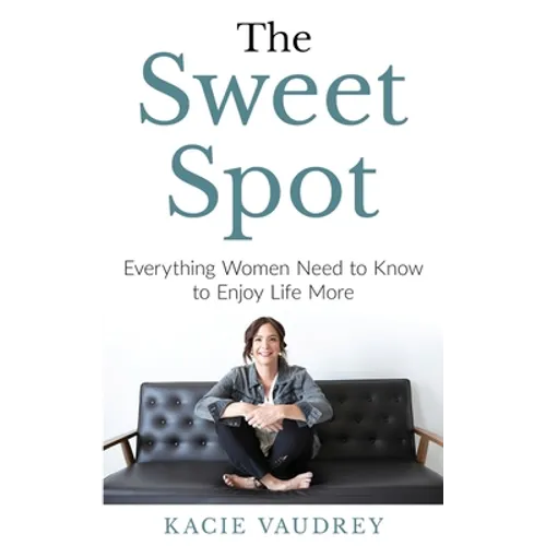 The Sweet Spot: Everything Women Need to Know to Enjoy Life More
