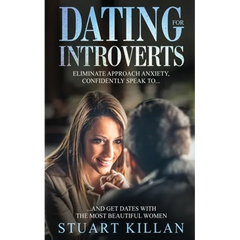 Dating for Introverts: Eliminate Approach Anxiety and Confidently Speak to and Get Dates with the Most Beautiful Women