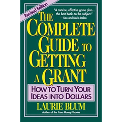 The Complete Guide to Getting a Grant: How to Turn Your Ideas Into Dollars