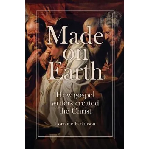 Made on Earth: How the Gospel Writers Created the Christ