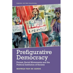 Prefigurative Democracy: Protest, Social Movements and the Political Institution of Society