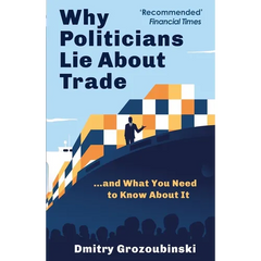 Why Politicians Lie About Trade: ...and What You Need to Know About It
