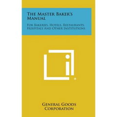The Master Baker's Manual: For Bakeries, Hotels, Restaurants, Hospitals and Other Institutions