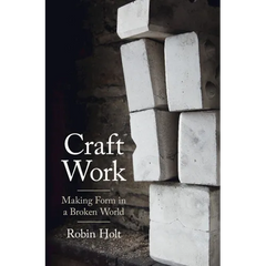 Craft Work: Making Form in a Broken World