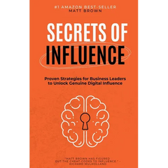 Secrets of Influence - Proven Strategies for Business Leaders to Unlock Genuine Digital Influence