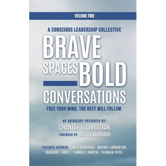 A Conscious Leadership Collective Volume II: Brave Spaces, Bold Conversations: Free Your Mind, The Rest Will Follow