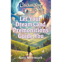 Chicken Soup for the Soul: Let Your Dreams and Premonitions Guide You