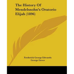 The History Of Mendelssohn's Oratorio Elijah (1896)