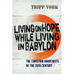 Living on Hope While Living in Babylon: The Christian Anarchists of the 20th Century
