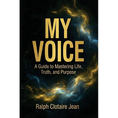 My Voice: A Guide to Mastering Life, Truth, and Purpose