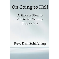 On Going to Hell: A Sincere Plea to Christian Trump Supporters