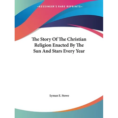 The Story Of The Christian Religion Enacted By The Sun And Stars Every Year