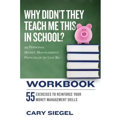 Why Didn't They Teach Me This in School? Workbook: 99 Personal Money Management Principles to Live By