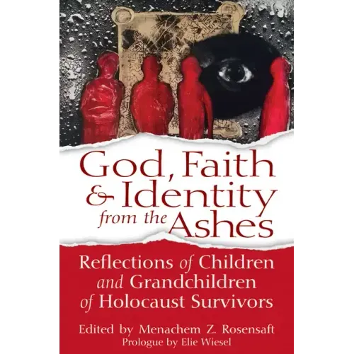 God, Faith & Identity from the Ashes: Reflections of Children and Grandchildren of Holocaust Survivors