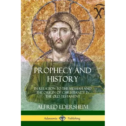 Prophecy and History: In Relation to the Messiah and the Origin of Christianity in the Old Testament