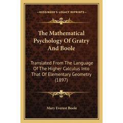 The Mathematical Psychology Of Gratry And Boole: Translated From The Language Of The Higher Calculus Into That Of Elementary Geometry (1897)