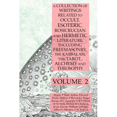 A Collection of Writings Related to Occult, Esoteric, Rosicrucian and Hermetic Literature, Including Freemasonry, the Kabbalah, the Tarot, Alchemy and