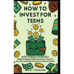 How To Invest For Teens: How to Build Your First Profitable Portfolio in 7 Days - No Adult Required and Zero Experience Needed
