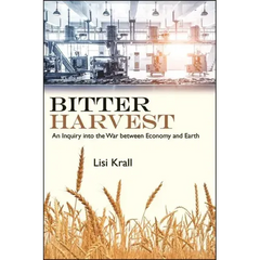 Bitter Harvest: An Inquiry into the War between Economy and Earth