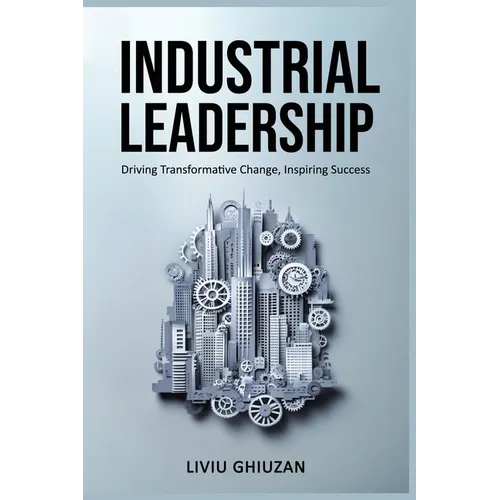 Industrial Leadership: Driving Transformative Change, Inspiring Success