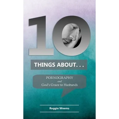 Ten Things About. . . Pornography: And God's Grace to Husbands