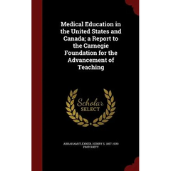 Medical Education in the United States and Canada; a Report to the Carnegie Foundation for the Advancement of Teaching